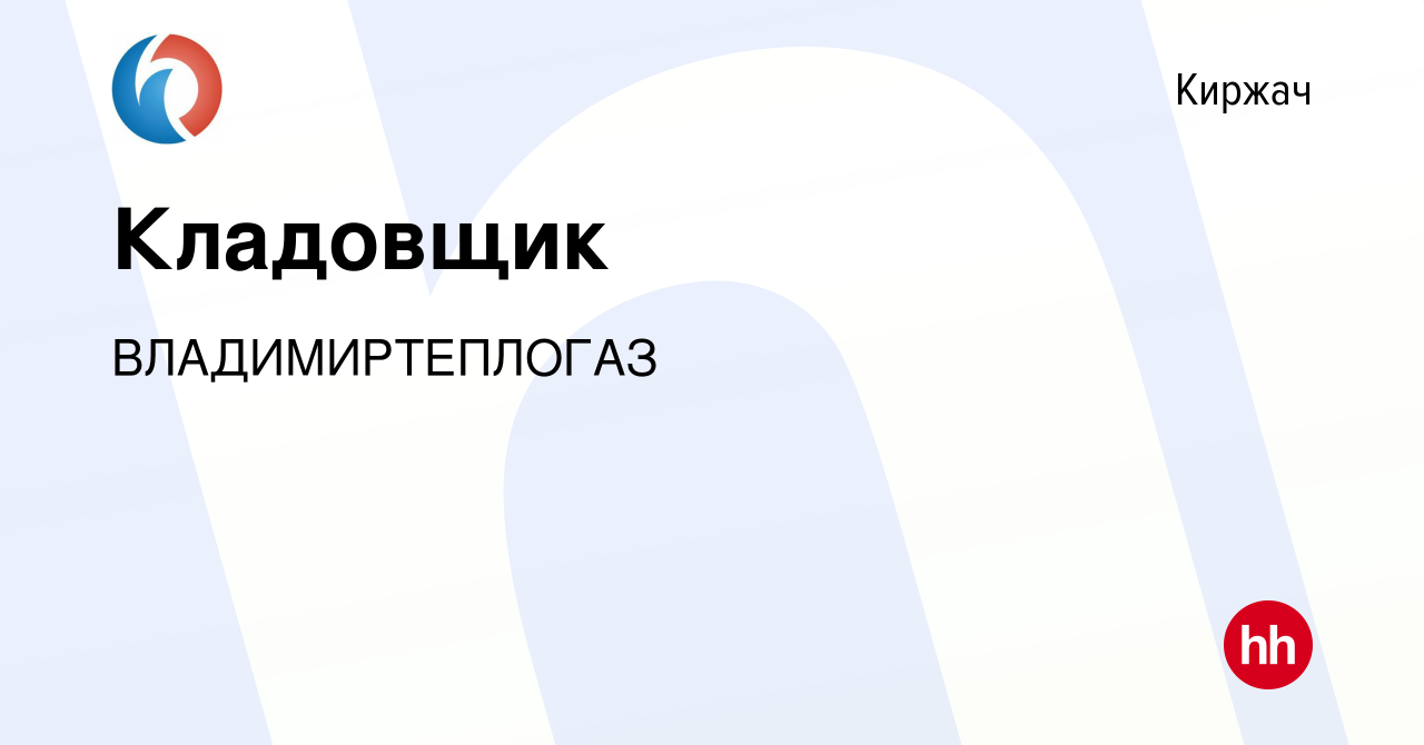 Вакансия Кладовщик в Киржача, работа в компании ВЛАДИМИРТЕПЛОГАЗ (вакансия  в архиве c 10 августа 2020)