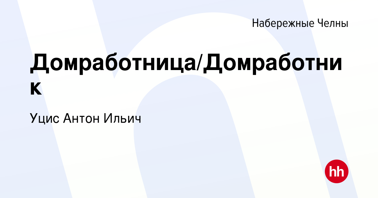 Вакансия Домработница/Домработник в Набережных Челнах, работа в компании  Уцис Антон Ильич (вакансия в архиве c 10 августа 2020)