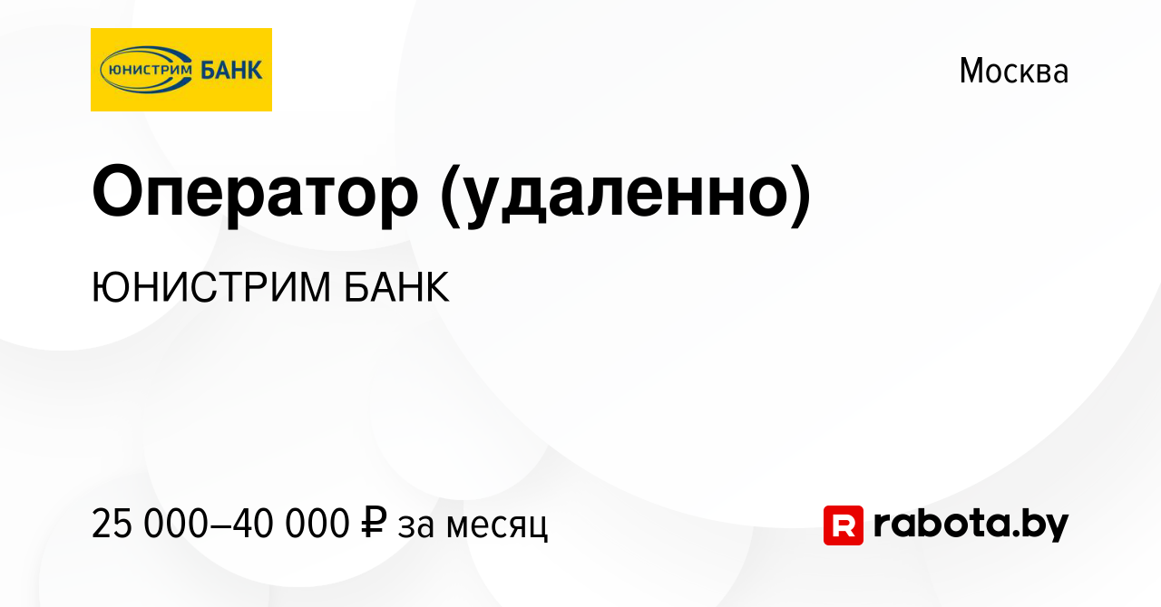 Вакансия Оператор (удаленно) в Москве, работа в компании ЮНИСТРИМ БАНК  (вакансия в архиве c 30 августа 2020)