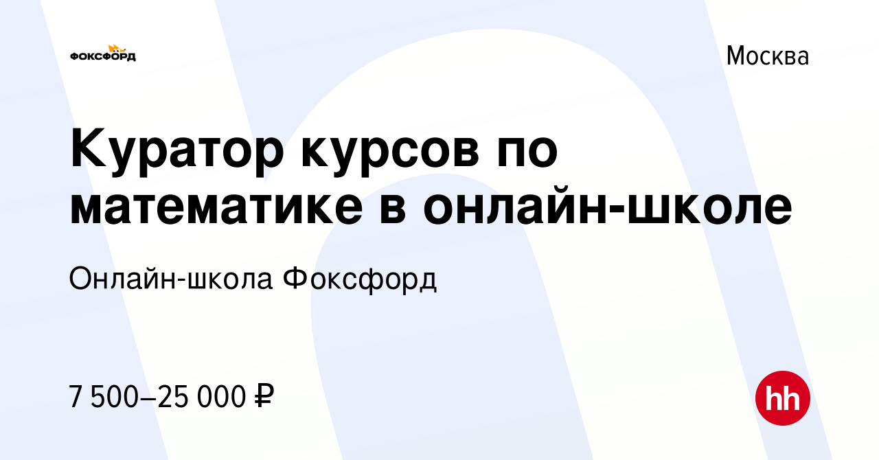 Вакансия Куратор курсов по математике в онлайн-школе в Москве, работа в  компании Онлайн-школа Фоксфорд (вакансия в архиве c 30 августа 2020)