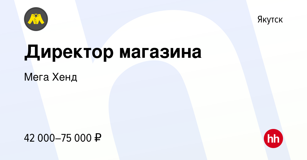 Вакансия Директор магазина в Якутске, работа в компании Мега Хенд (вакансия  в архиве c 30 августа 2020)