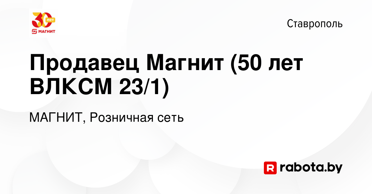 Вакансия Продавец Магнит (50 лет ВЛКСМ 23/1) в Ставрополе, работа в  компании МАГНИТ, Розничная сеть (вакансия в архиве c 3 сентября 2020)