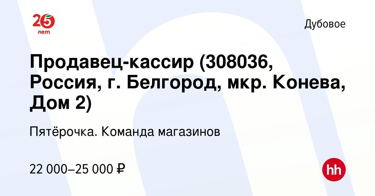 Вакансия Продавец-кассир (308036, Россия, г. Белгород, мкр. Конева, Дом 2)  в Дубовом, работа в компании Пятёрочка. Команда магазинов (вакансия в  архиве c 11 сентября 2020)