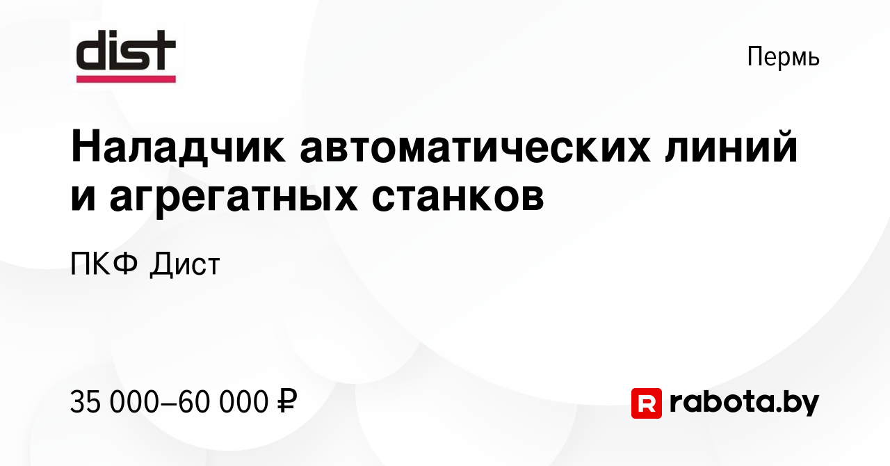 Вакансия Наладчик автоматических линий и агрегатных станков в Перми, работа  в компании ПКФ Дист (вакансия в архиве c 11 сентября 2020)