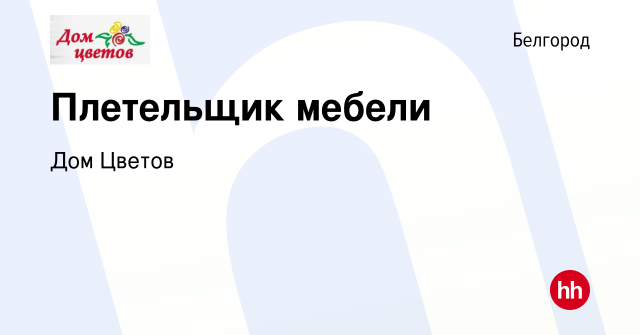 Вакансия Плетельщик мебели в Белгороде, работа в компании Дом Цветов  (вакансия в архиве c 12 сентября 2020)