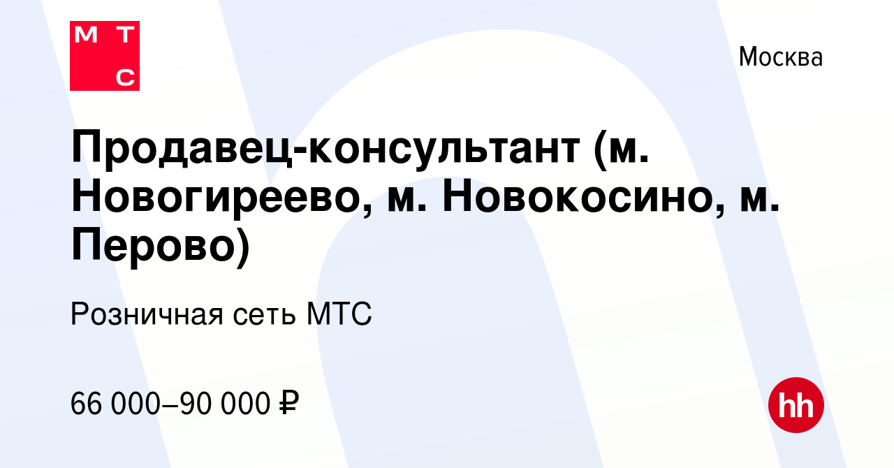 Вакансия Продавец-консультант (м. Новогиреево, м. Новокосино, м. Перово) в  Москве, работа в компании Розничная сеть МТС (вакансия в архиве c 17  февраля 2024)