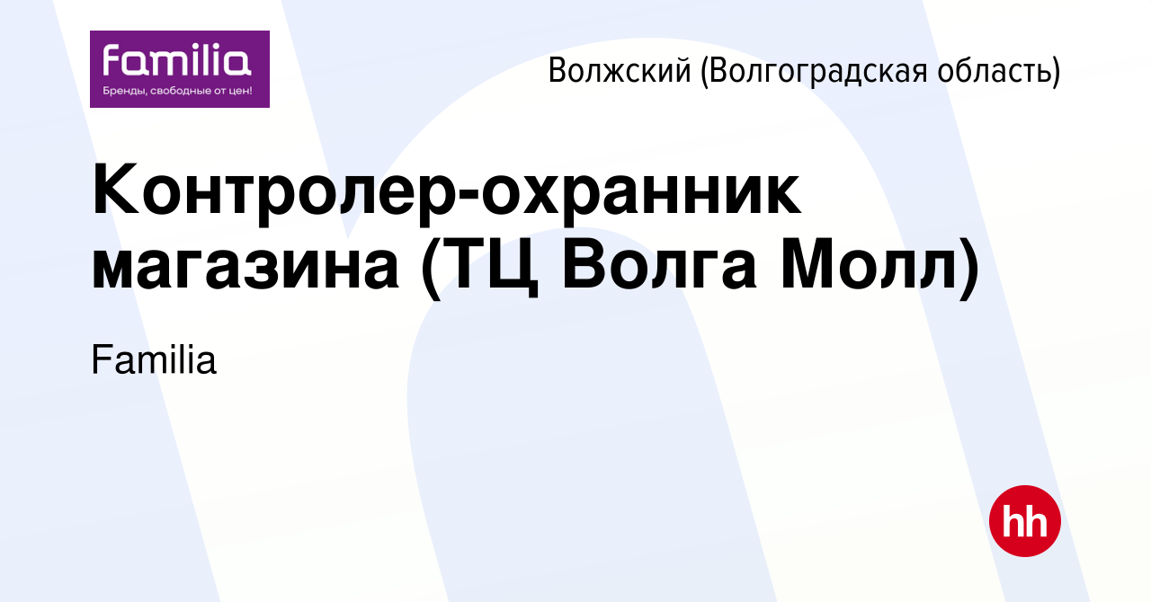 Вакансия Контролер-охранник магазина (ТЦ Волга Молл) в Волжском  (Волгоградская область), работа в компании Familia (вакансия в архиве c 12  января 2021)