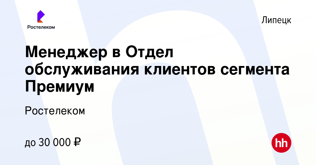 Вакансия Менеджер в Отдел обслуживания клиентов сегмента Премиум в Липецке,  работа в компании Ростелеком (вакансия в архиве c 16 октября 2020)