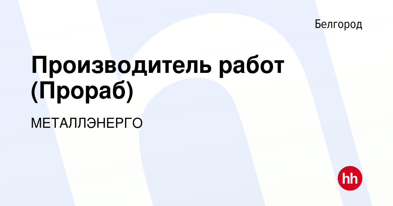 Вакансия Производитель работ (Прораб) в Белгороде, работа в компании  МЕТАЛЛЭНЕРГО (вакансия в архиве c 19 сентября 2020)