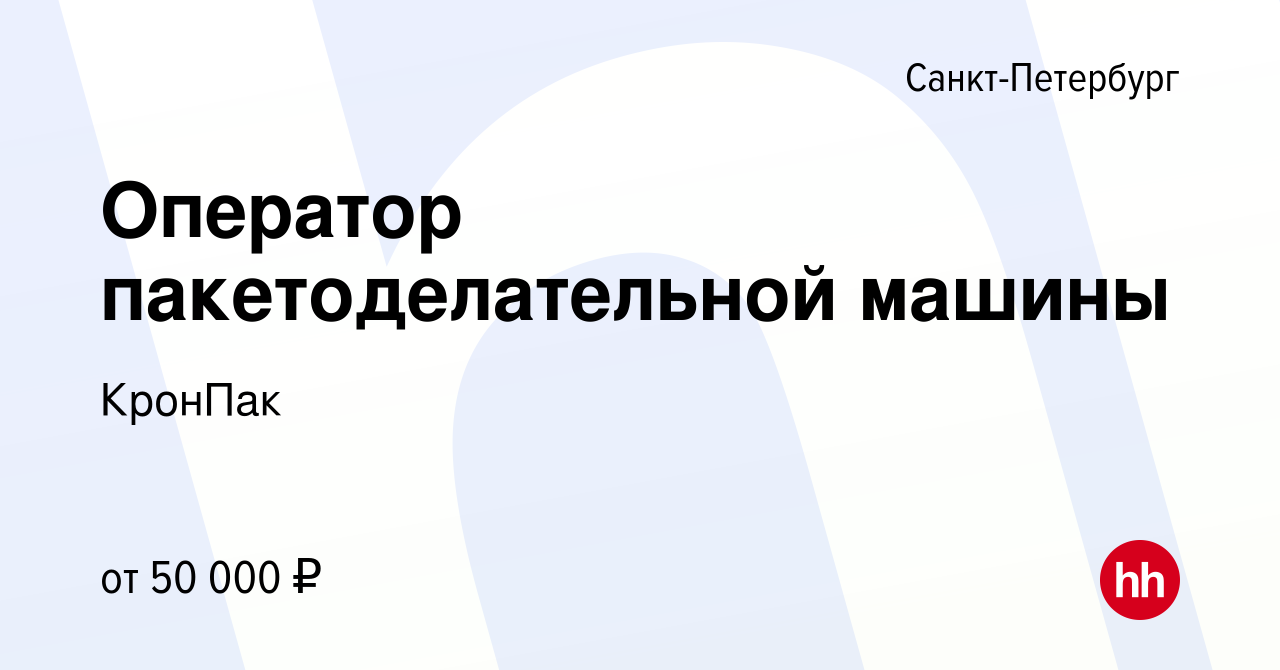 Вакансия Оператор пакетоделательной машины в Санкт-Петербурге, работа в  компании КронПак (вакансия в архиве c 19 сентября 2020)