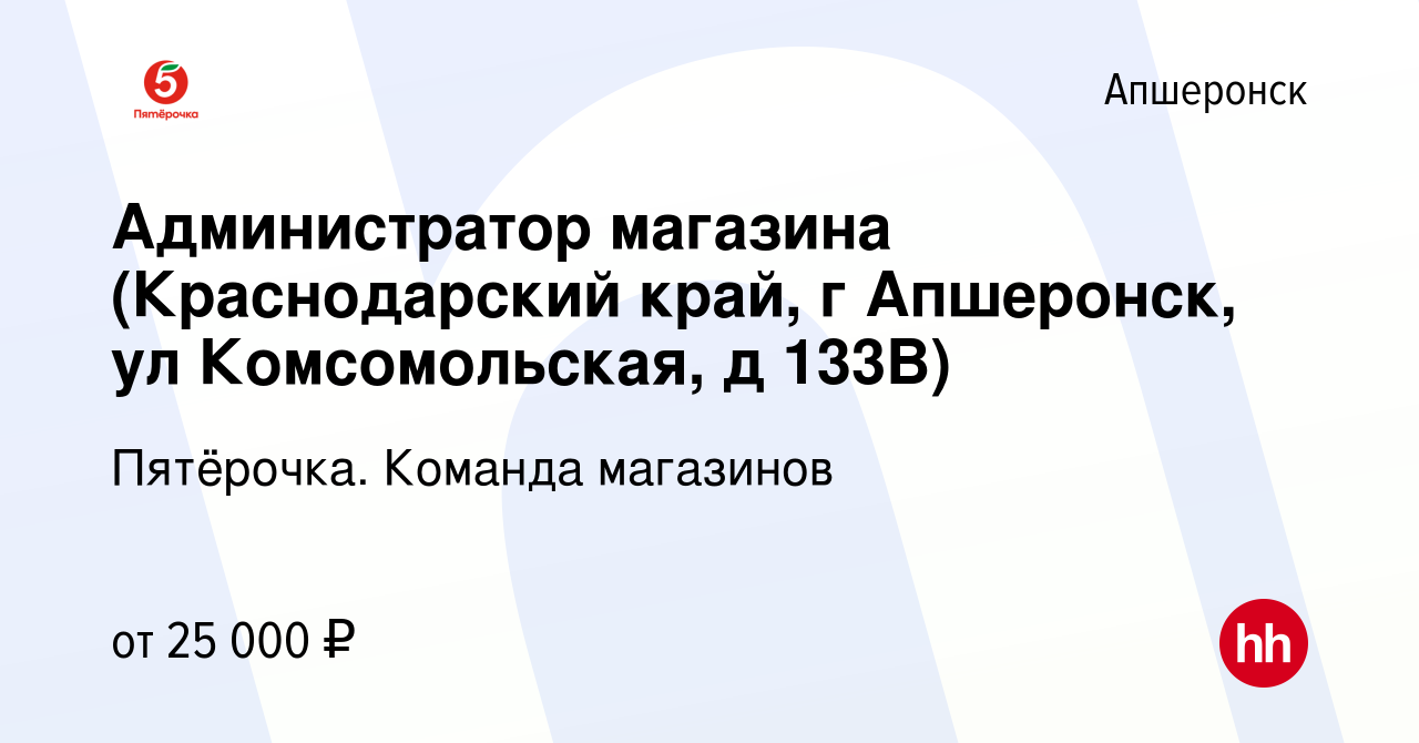 Вакансия Администратор магазина (Краснодарский край, г Апшеронск, ул  Комсомольская, д 133В) в Апшеронске, работа в компании Пятёрочка. Команда  магазинов (вакансия в архиве c 10 октября 2020)