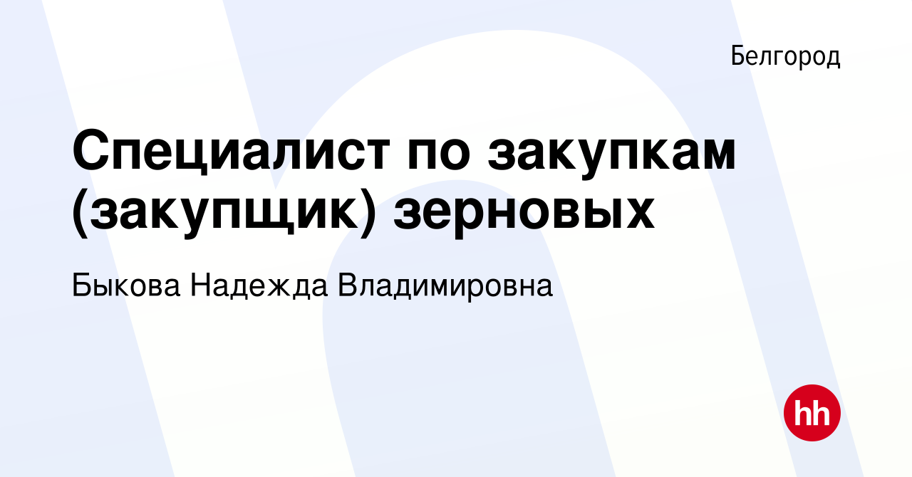 Вакансия Специалист по закупкам (закупщик) зерновых в Белгороде, работа в  компании Быкова Надежда Владимировна (вакансия в архиве c 22 сентября 2020)