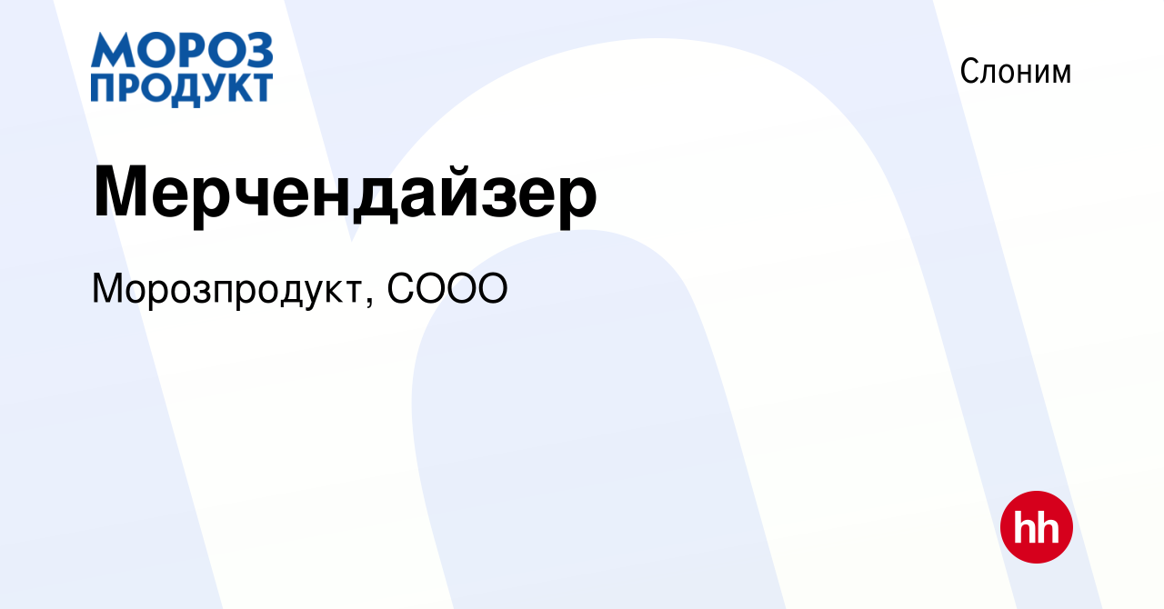 Вакансия Мерчендайзер в Слониме, работа в компании Морозпродукт, СООО  (вакансия в архиве c 23 сентября 2020)