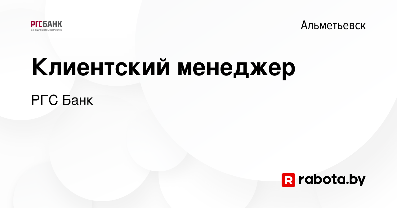 Вакансия Клиентский менеджер в Альметьевске, работа в компании РГС Банк  (вакансия в архиве c 24 сентября 2020)