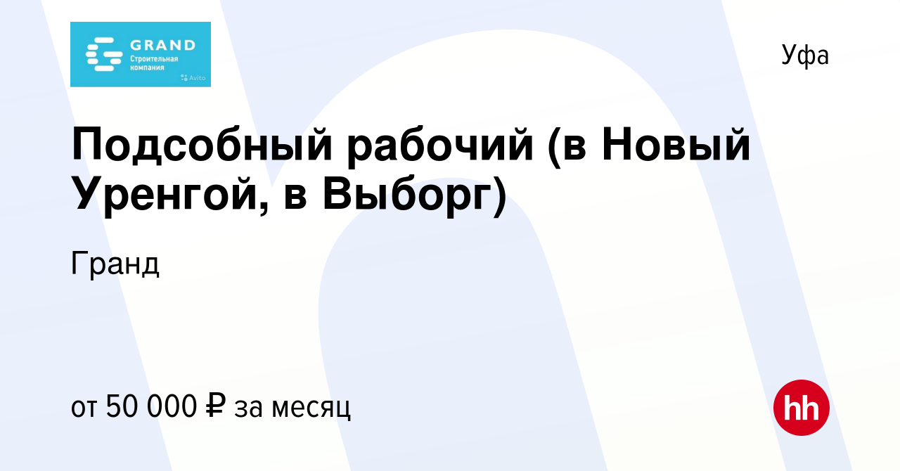 Вакансия Подсобный рабочий (в Новый Уренгой, в Выборг) в Уфе, работа в  компании Гранд (вакансия в архиве c 25 сентября 2020)