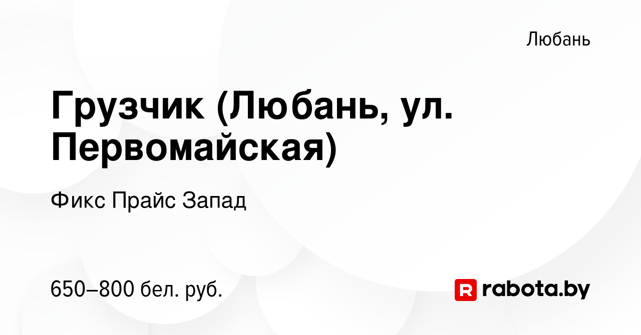 Вакансия Грузчик (Любань, ул. Первомайская) в Любане, работа в компании  Фикс Прайс Запад (вакансия в архиве c 8 сентября 2020)