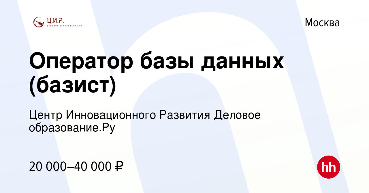 Вакансия Оператор базы данных (базист) в Москве, работа в компании Центр  Инновационного Развития Деловое образование.Ру (вакансия в архиве c 27  сентября 2020)