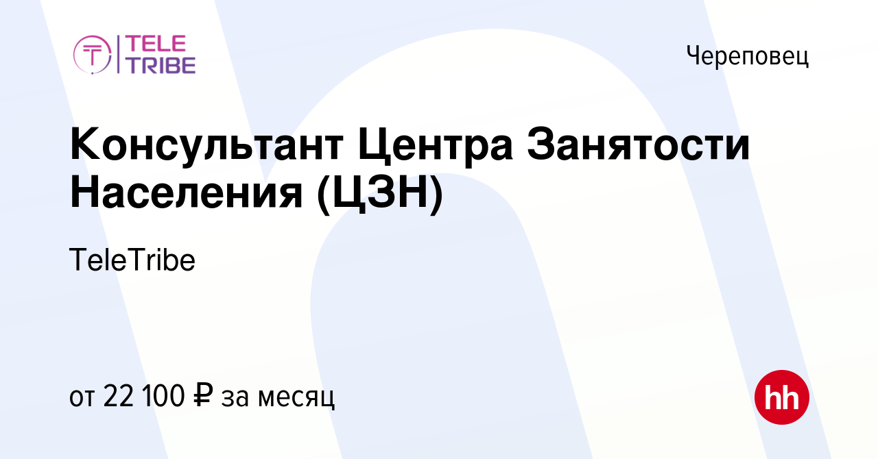 Вакансия Консультант Центра Занятости Населения (ЦЗН) в Череповце, работа в  компании TeleTribe (вакансия в архиве c 13 августа 2021)