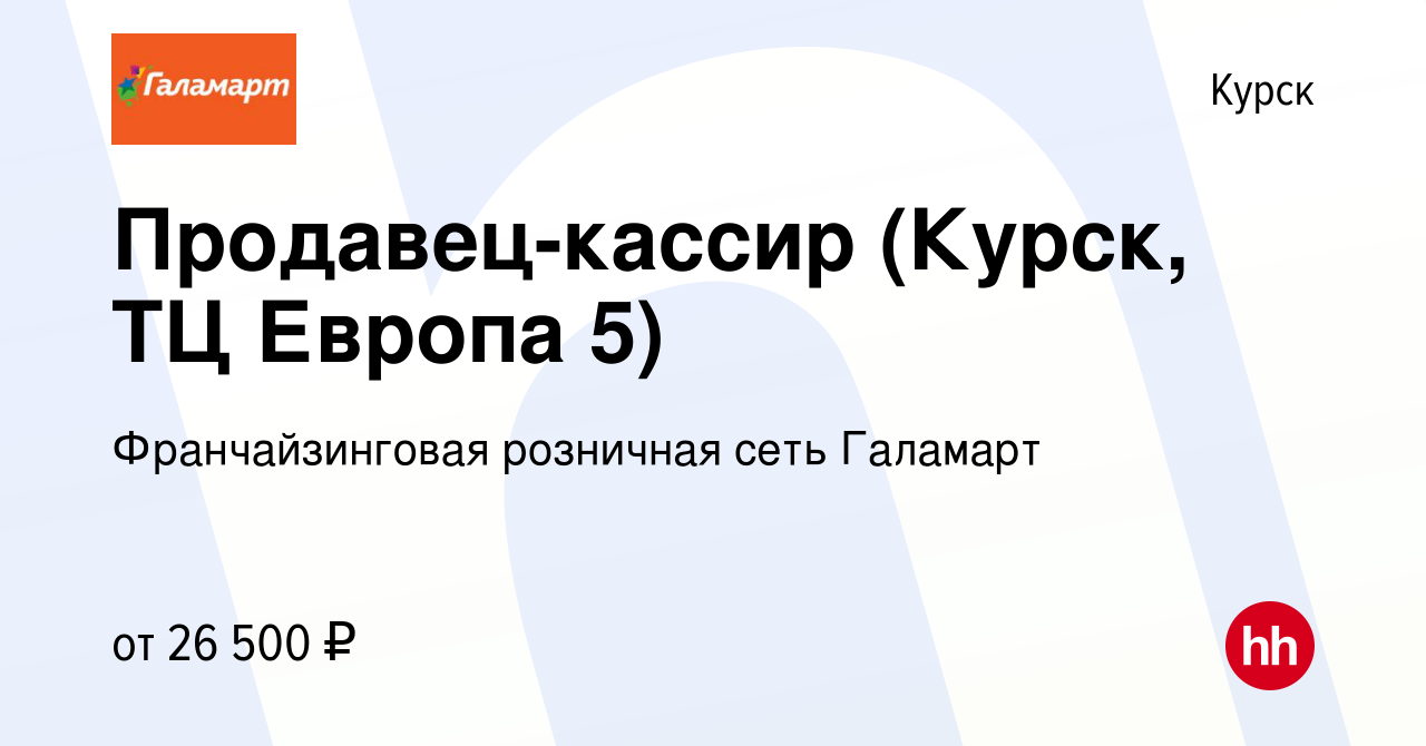 Вакансия Продавец-кассир (Курск, ТЦ Европа 5) в Курске, работа в компании  Франчайзинговая розничная сеть Галамарт (вакансия в архиве c 16 сентября  2020)