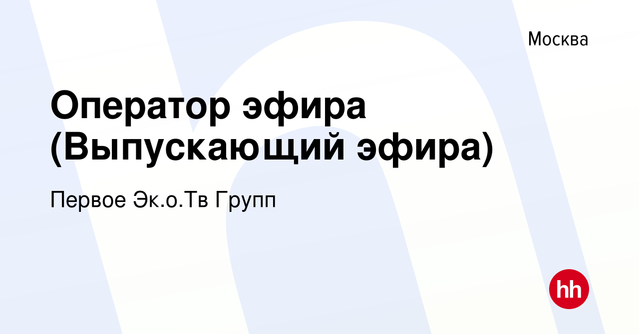 Вакансия Оператор эфира (Выпускающий эфира) в Москве, работа в компании  Первое Эк.о.Тв Групп (вакансия в архиве c 1 октября 2020)