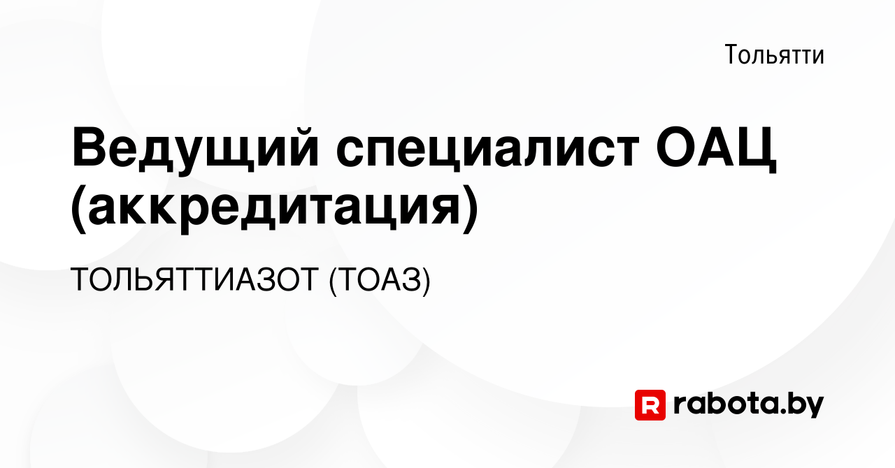 Вакансия Ведущий специалист ОАЦ (аккредитация) в Тольятти, работа в  компании ТОЛЬЯТТИАЗОТ (ТОАЗ) (вакансия в архиве c 22 декабря 2020)