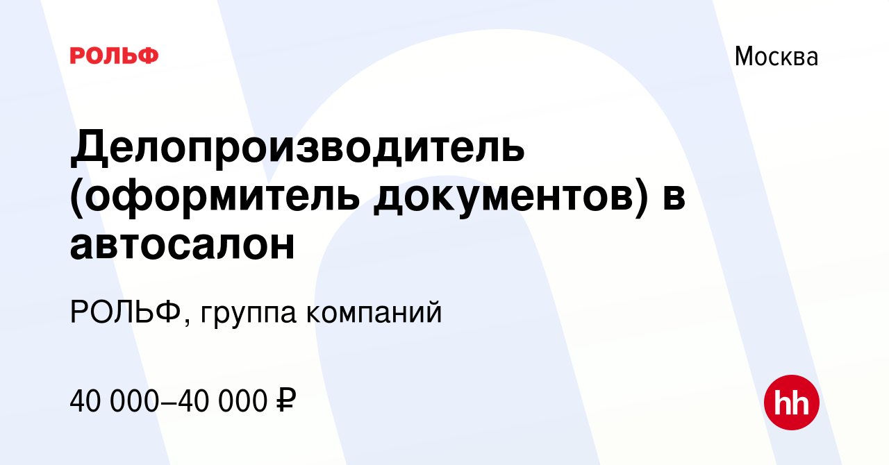 Вакансия Делопроизводитель (оформитель документов) в автосалон в Москве,  работа в компании РОЛЬФ, группа компаний (вакансия в архиве c 10 сентября  2020)