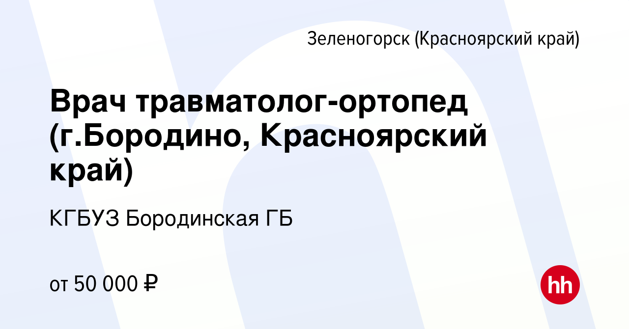 Вакансия Врач травматолог-ортопед (г.Бородино, Красноярский край) в  Зеленогорске (Красноярского края), работа в компании КГБУЗ Бородинская ГБ  (вакансия в архиве c 3 октября 2020)