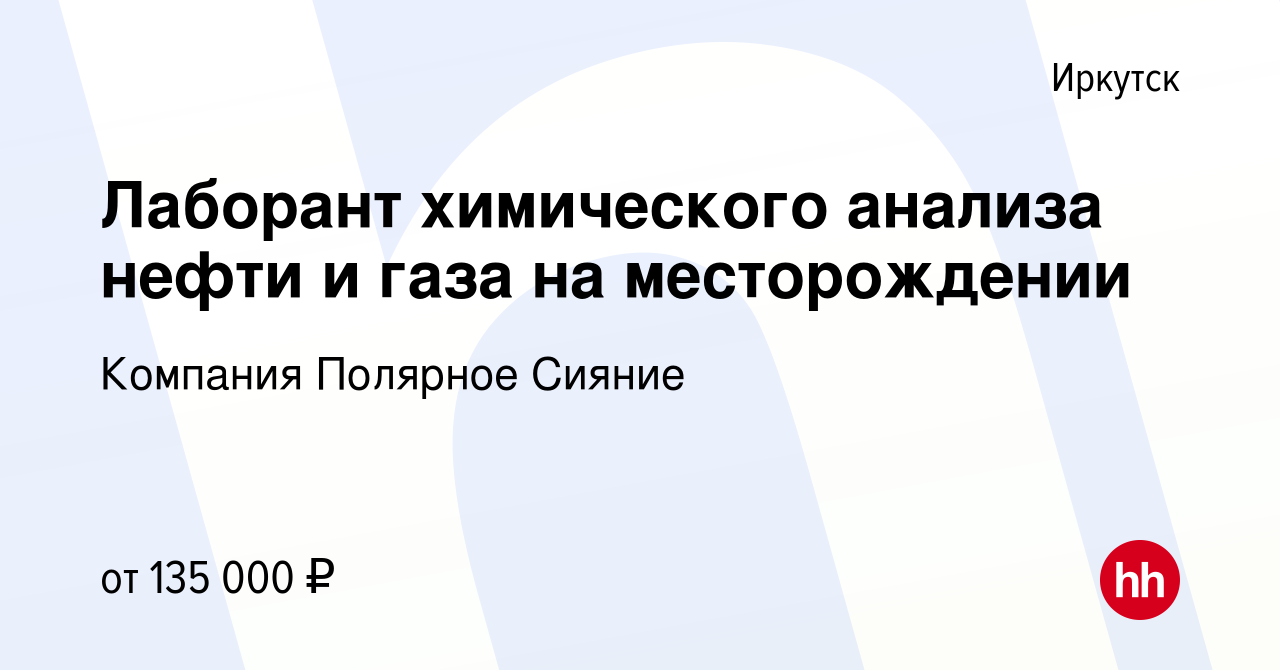 Вакансия Лаборант химического анализа нефти и газа на месторождении в  Иркутске, работа в компании Компания Полярное Сияние (вакансия в архиве c  24 сентября 2020)