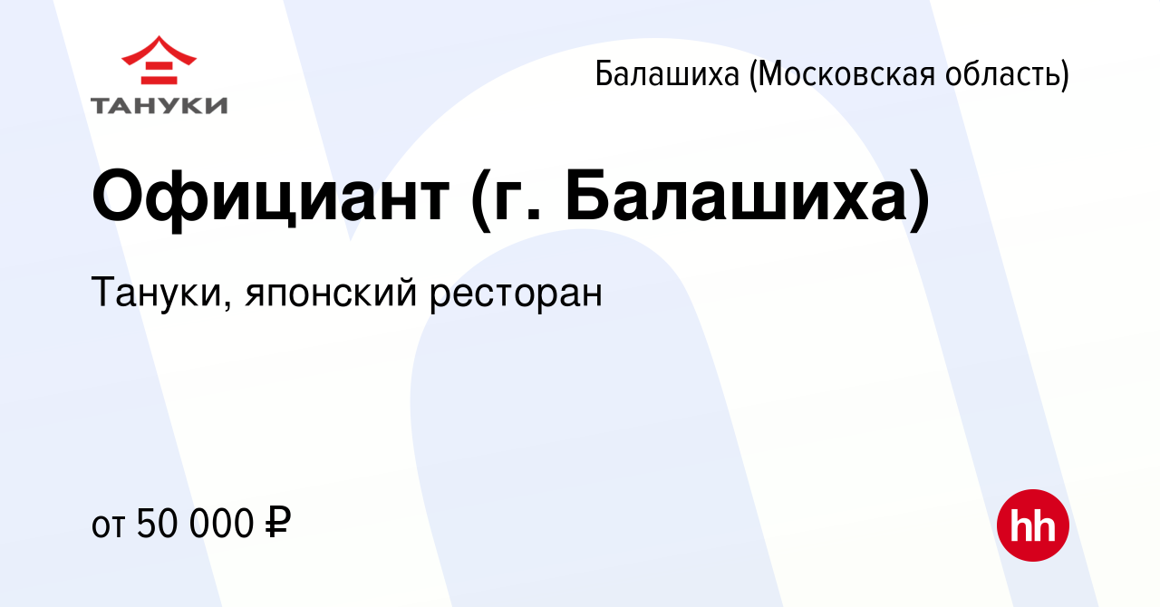 Вакансия Официант (г. Балашиха) в Балашихе (Московская область), работа в  компании Тануки, японский ресторан (вакансия в архиве c 24 сентября 2020)