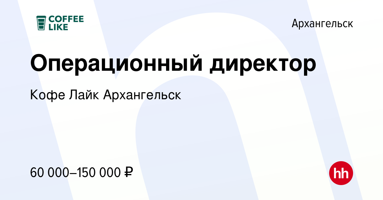 Вакансия Операционный директор в Архангельске, работа в компании Кофе Лайк  Архангельск (вакансия в архиве c 4 октября 2020)