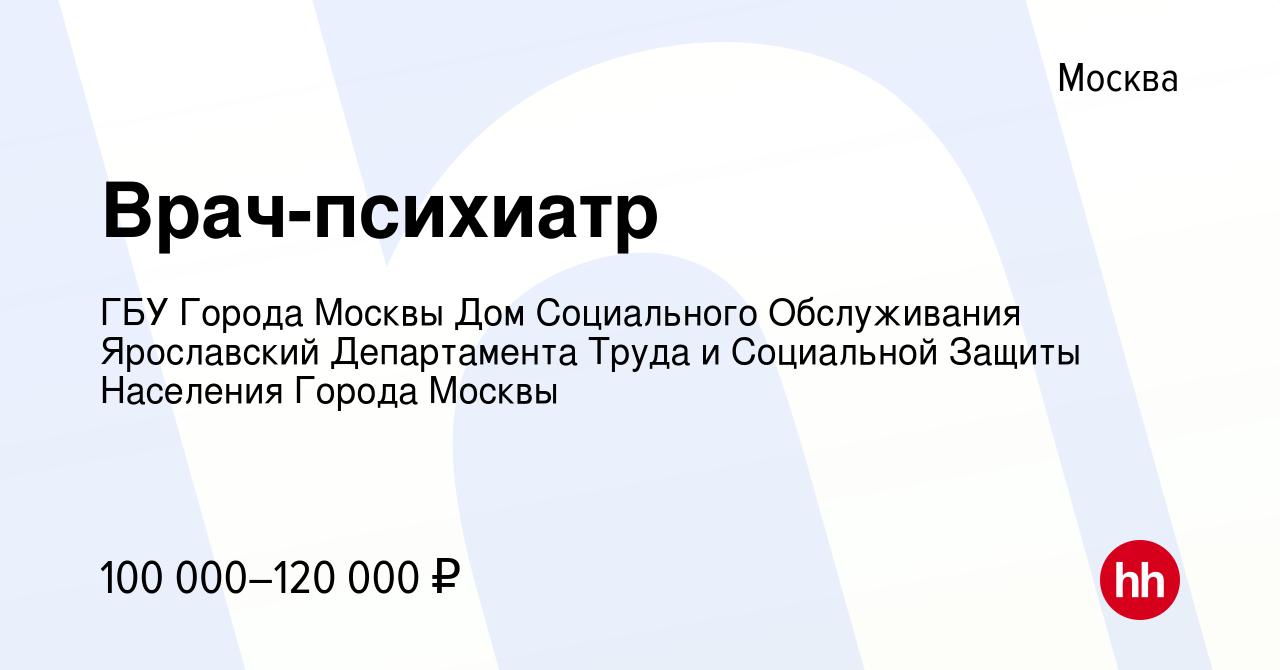 Вакансия Врач-психиатр в Москве, работа в компании ГБУ Города Москвы Дом  Социального Обслуживания Ярославский Департамента Труда и Социальной Защиты  Населения Города Москвы (вакансия в архиве c 7 октября 2020)