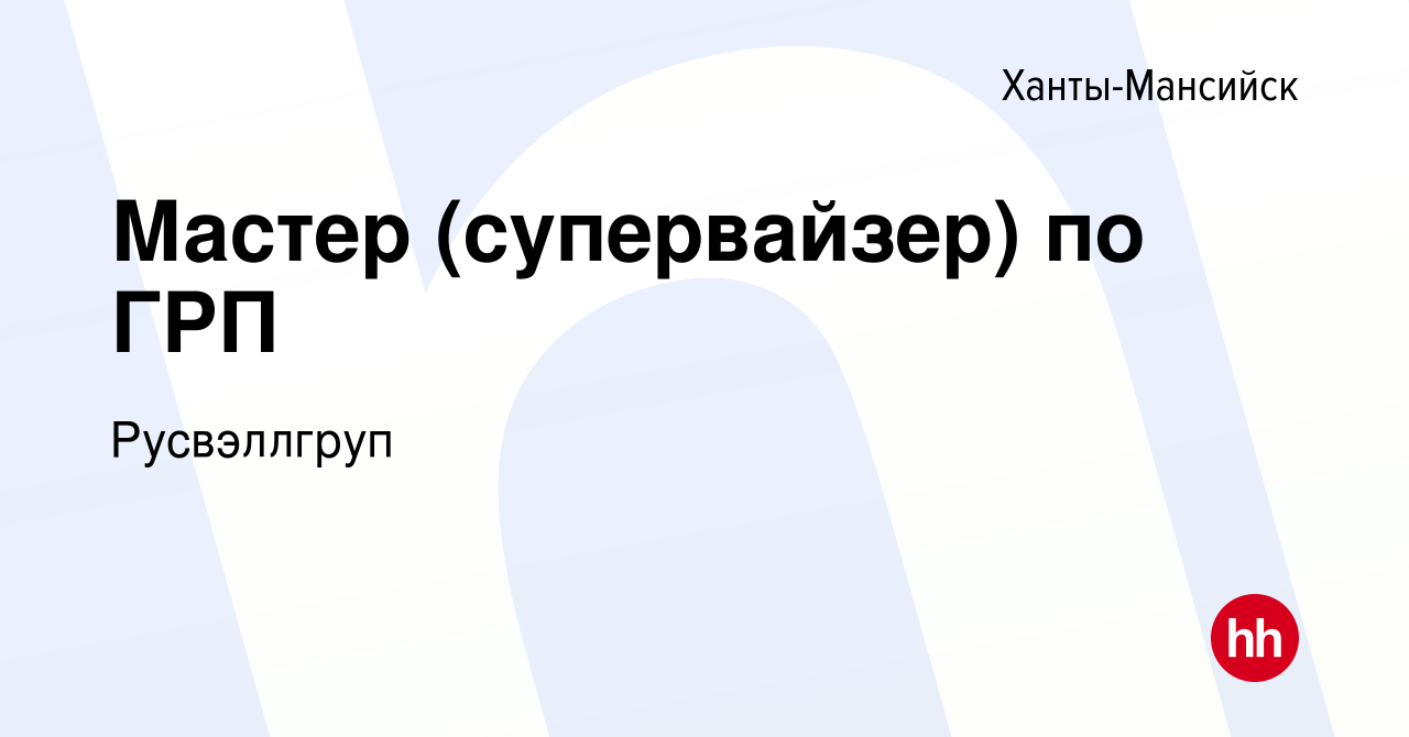 Вакансия Мастер (супервайзер) по ГРП в Ханты-Мансийске, работа в компании  Русвэллгруп (вакансия в архиве c 9 октября 2020)