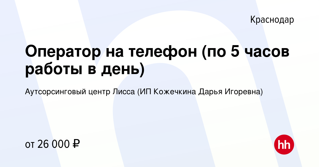 Вакансия Оператор на телефон (по 5 часов работы в день) в Краснодаре, работа  в компании Аутсорсинговый центр Лисса (ИП Кожечкина Дарья Игоревна)  (вакансия в архиве c 11 января 2021)