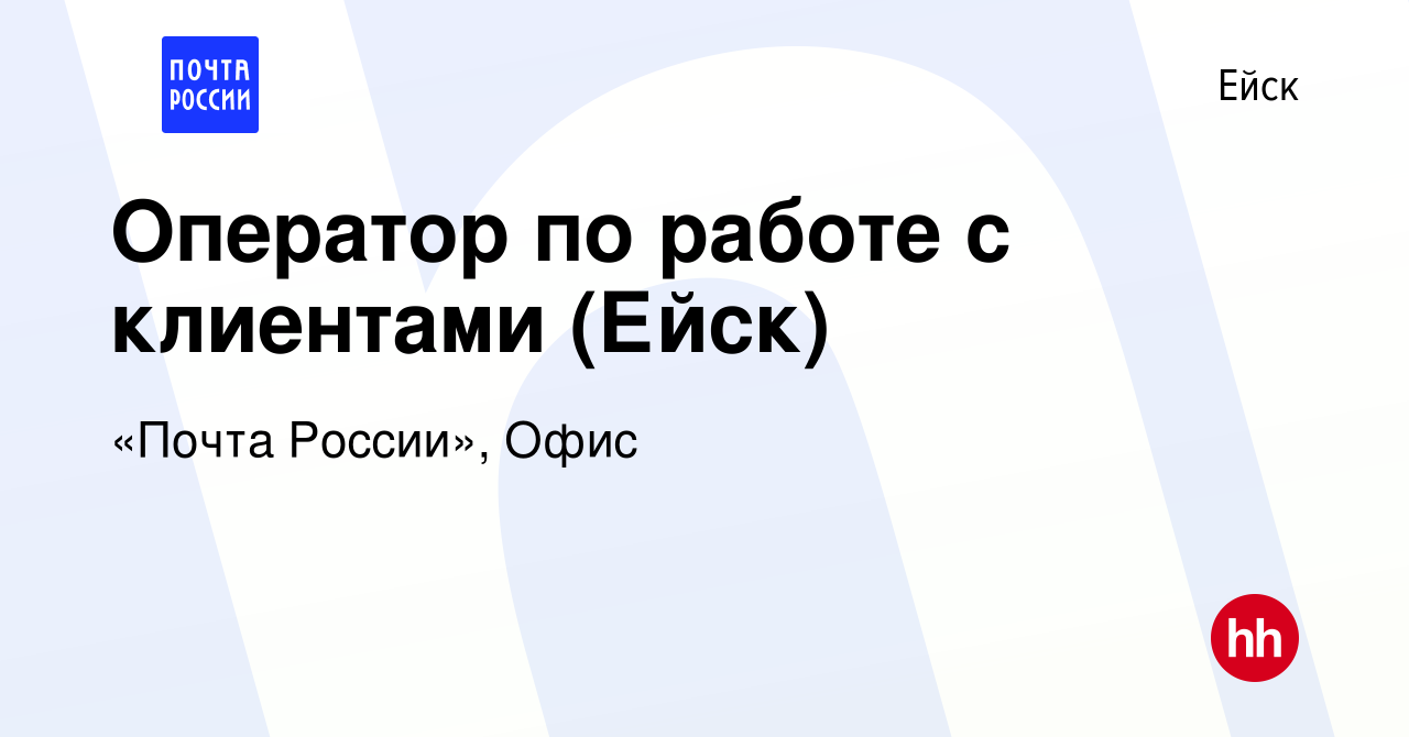 Вакансия Оператор по работе с клиентами (Ейск) в Ейске, работа в компании  «Почта России», Офис (вакансия в архиве c 11 октября 2020)