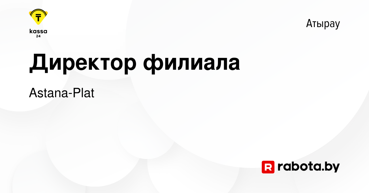 Вакансия Директор филиала в Атырау, работа в компании Astana-Plat (вакансия  в архиве c 13 октября 2020)