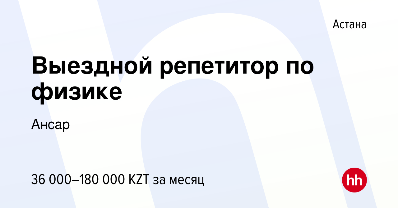 Вакансия Выездной репетитор по физике в Астане, работа в компании Ансар  (вакансия в архиве c 14 октября 2020)