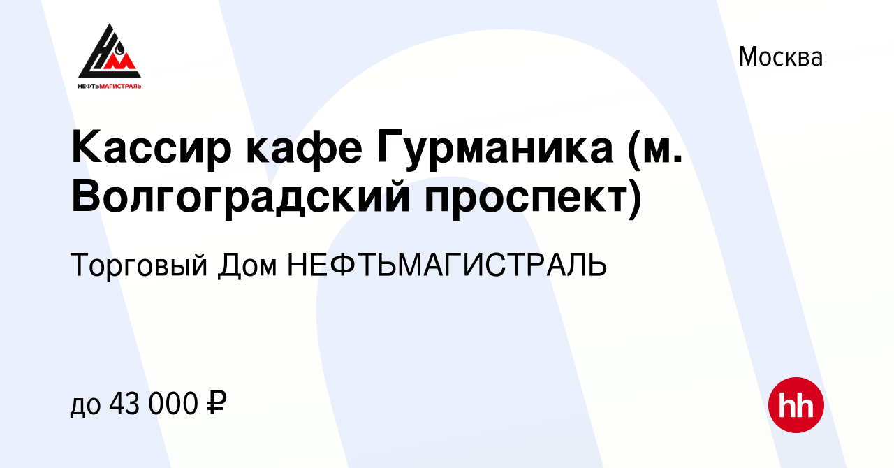 Вакансия Кассир кафе Гурманика (м. Волгоградский проспект) в Москве, работа  в компании Торговый Дом НЕФТЬМАГИСТРАЛЬ (вакансия в архиве c 27 октября  2020)