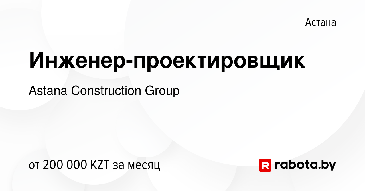 Вакансия Инженер-проектировщик в Астане, работа в компании Astana  Construction Group (вакансия в архиве c 15 октября 2020)