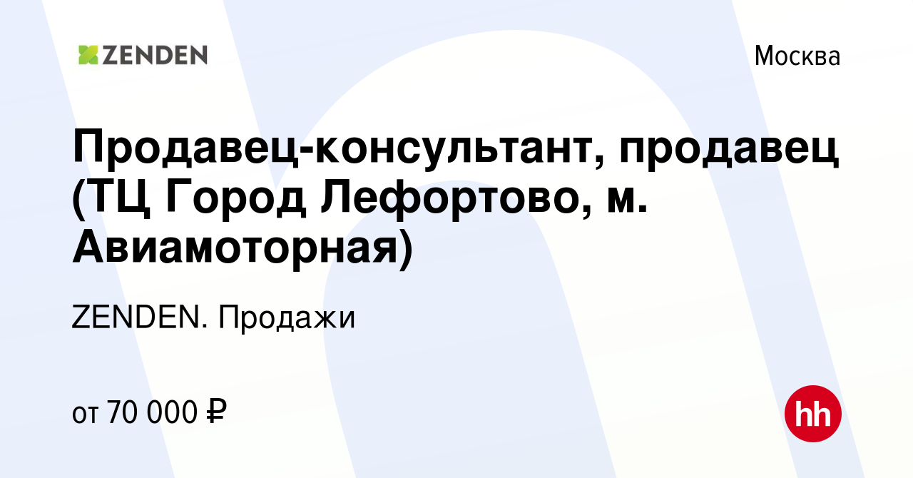 Вакансия Продавец-консультант, продавец (ТЦ Город Лефортово, м.  Авиамоторная) в Москве, работа в компании ZENDEN. Продажи (вакансия в  архиве c 10 марта 2023)