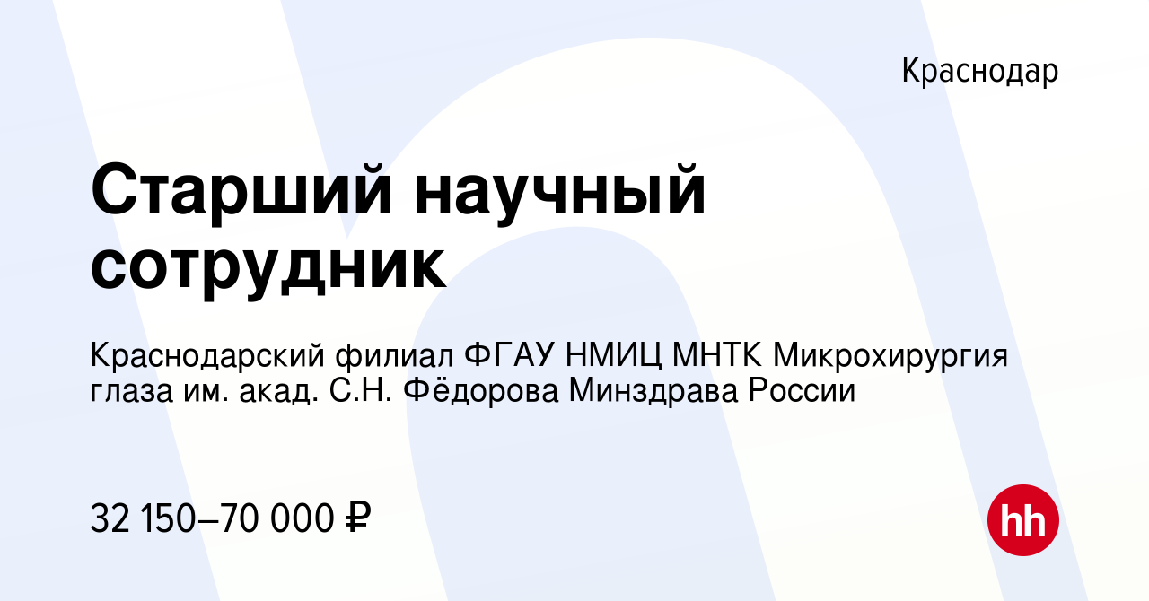 Вакансия Старший научный сотрудник в Краснодаре, работа в компании  Краснодарский филиал ФГАУ НМИЦ МНТК Микрохирургия глаза им. акад. С.Н.  Фёдорова Минздрава России (вакансия в архиве c 24 октября 2020)