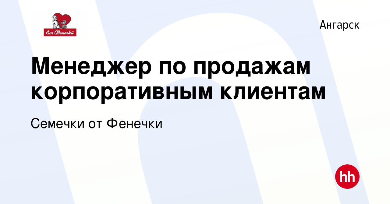 Вакансия Менеджер по продажам корпоративным клиентам в Ангарске, работа в  компании Семечки от Фенечки (вакансия в архиве c 1 октября 2020)