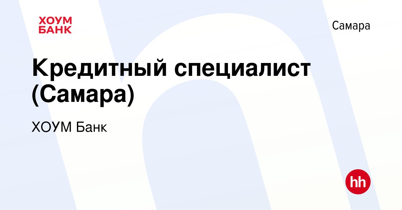 Вакансия Кредитный специалист (Самара) в Самаре, работа в компании ХОУМ  Банк (вакансия в архиве c 21 ноября 2020)