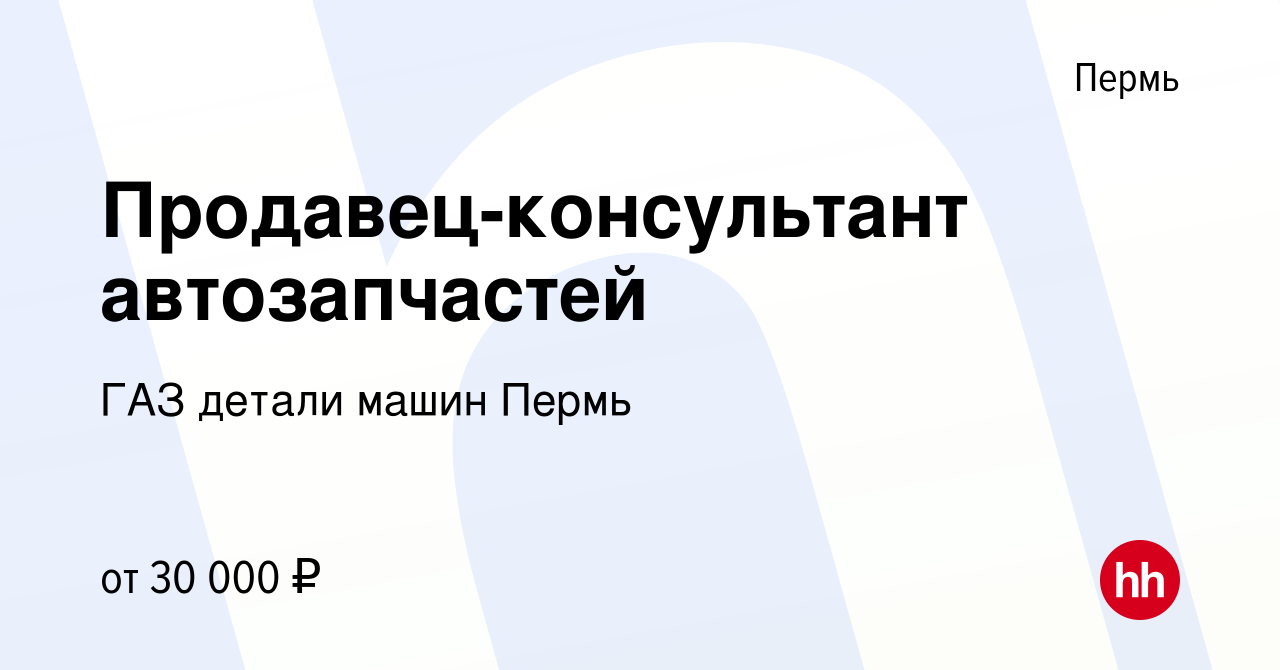 Вакансия Продавец-консультант автозапчастей в Перми, работа в компании ГАЗ детали  машин Пермь (вакансия в архиве c 31 октября 2020)