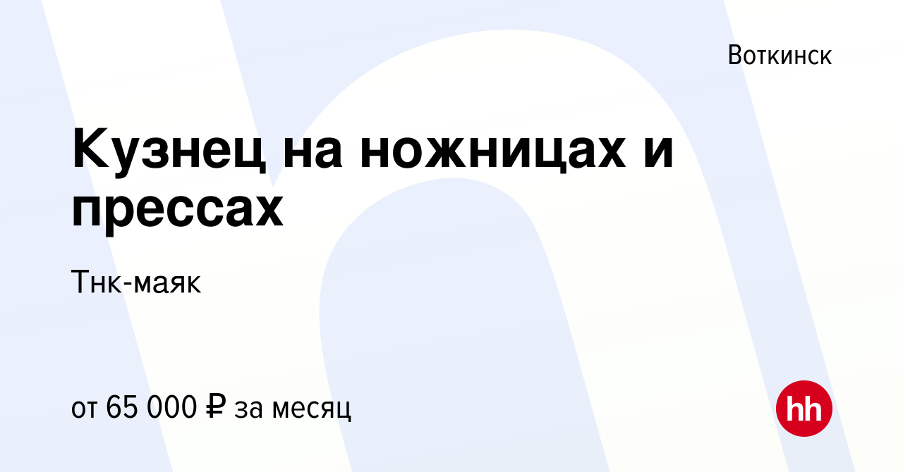 Вакансия Кузнец на ножницах и прессах в Воткинске, работа в компании  Тнк-маяк (вакансия в архиве c 25 октября 2020)