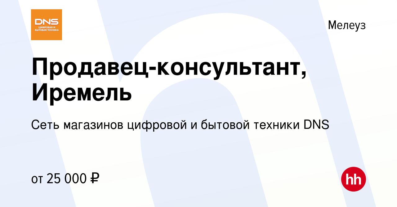 Вакансия Продавец-консультант, Иремель в Мелеузе, работа в компании Сеть  магазинов цифровой и бытовой техники DNS (вакансия в архиве c 4 декабря  2020)