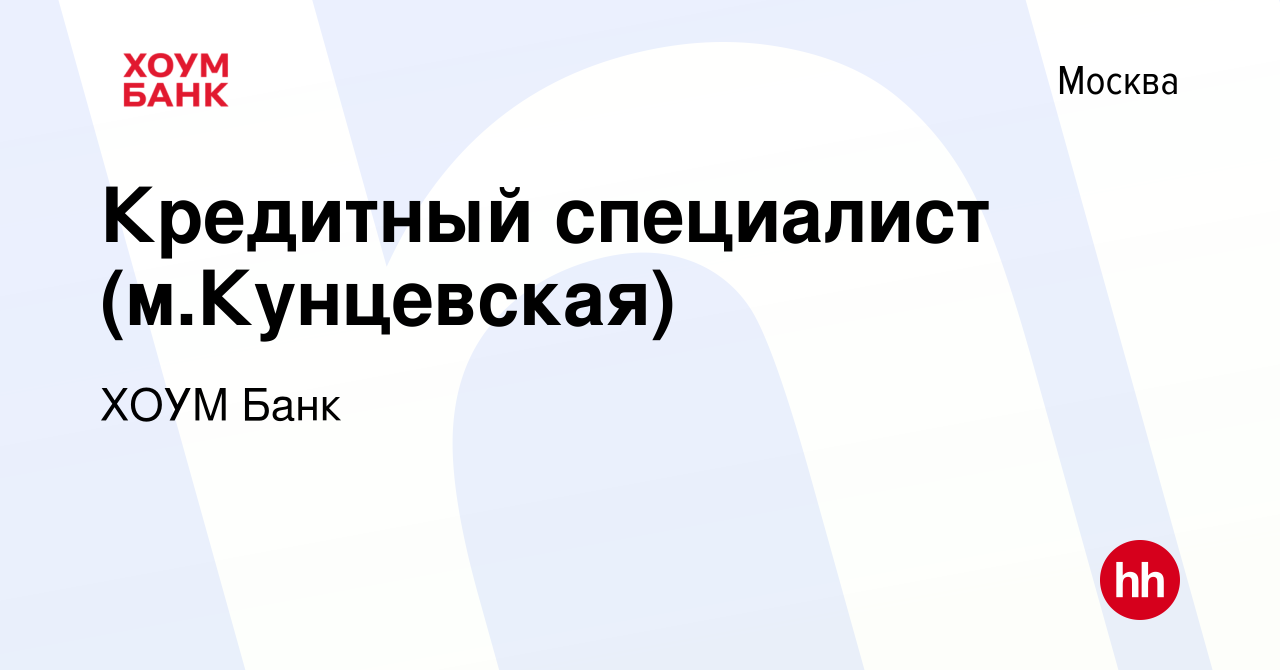 Вакансия Кредитный специалист (м.Кунцевская) в Москве, работа в компании ХОУМ  Банк (вакансия в архиве c 16 октября 2020)