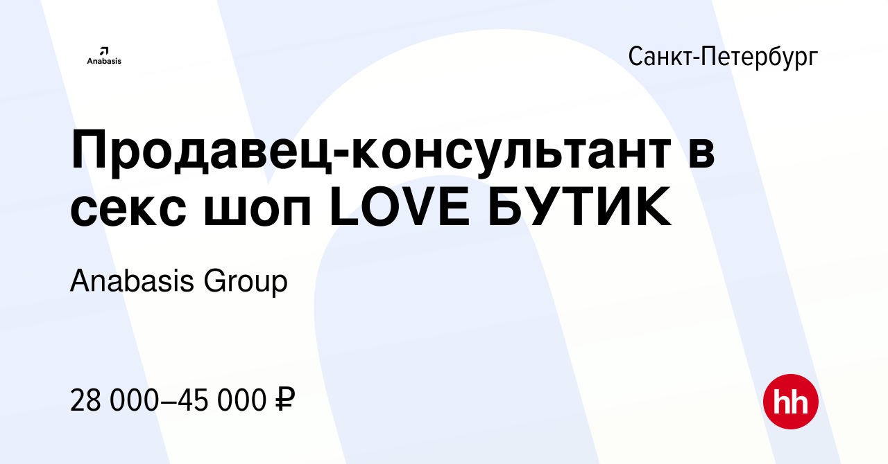 Вакансия Продавец-консультант в секс шоп LOVE БУТИК в Санкт-Петербурге,  работа в компании Anabasis Group (вакансия в архиве c 20 октября 2020)