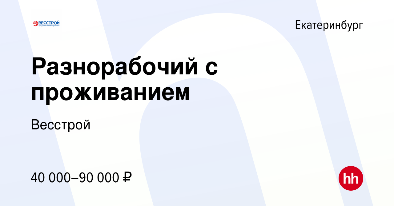 Вакансия Разнорабочий с проживанием в Екатеринбурге, работа в компании  Весстрой (вакансия в архиве c 28 октября 2020)