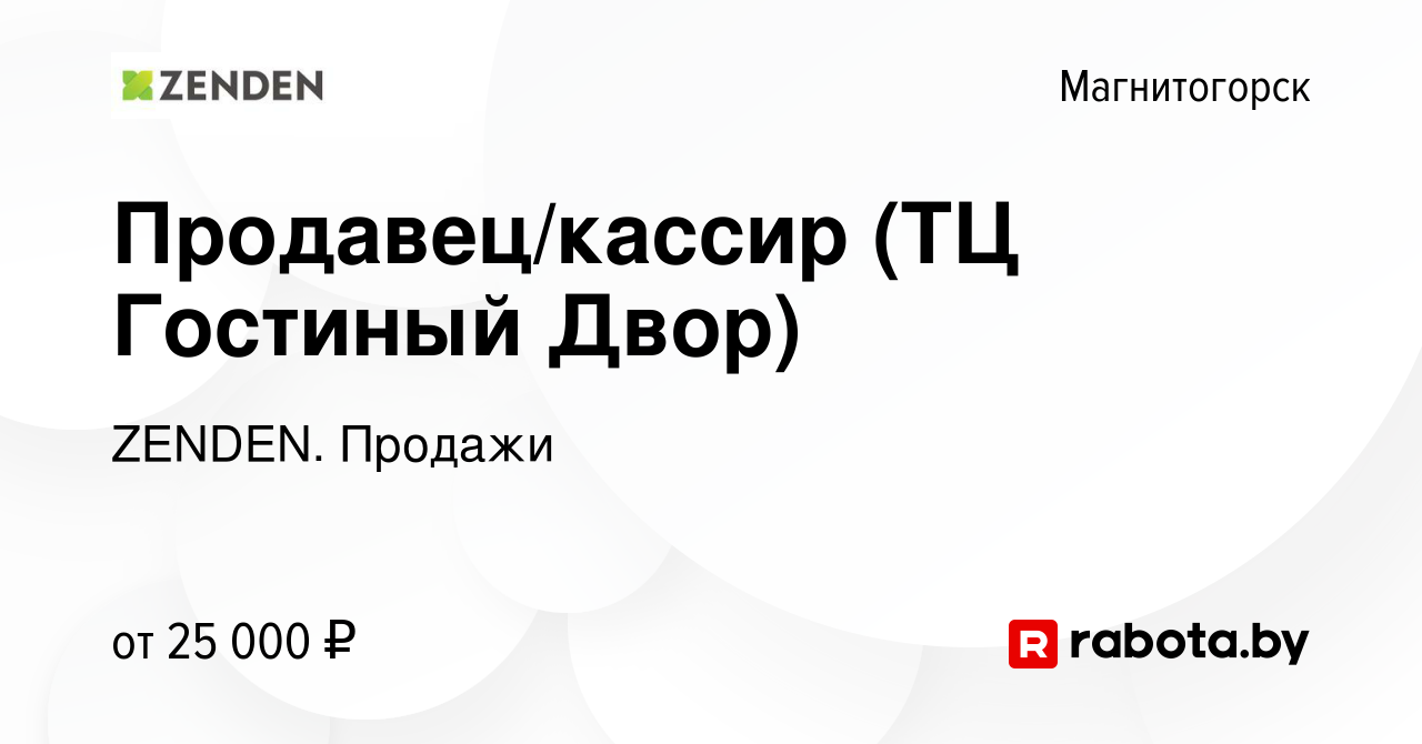 Вакансия Продавец/кассир (ТЦ Гостиный Двор) в Магнитогорске, работа в  компании ZENDEN. Продажи (вакансия в архиве c 16 ноября 2020)