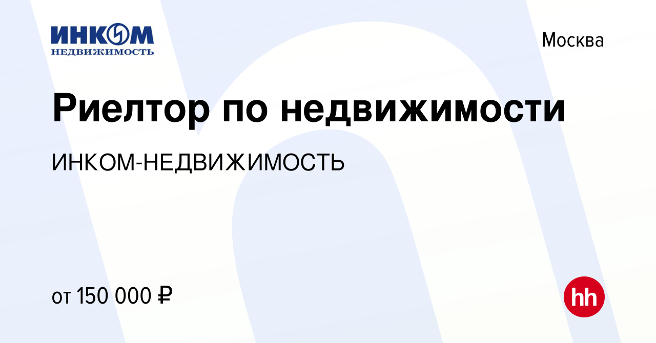 Вакансия Риелтор по недвижимости в Москве, работа в компании  ИНКОМ-НЕДВИЖИМОСТЬ (вакансия в архиве c 15 марта 2024)